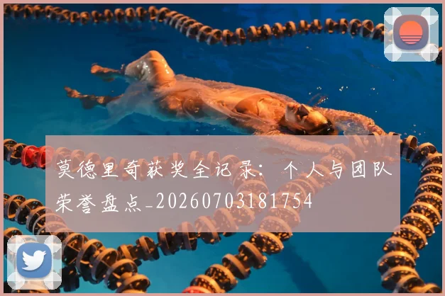 莫德里奇获奖全记录：个人与团队荣誉盘点_20260703181754