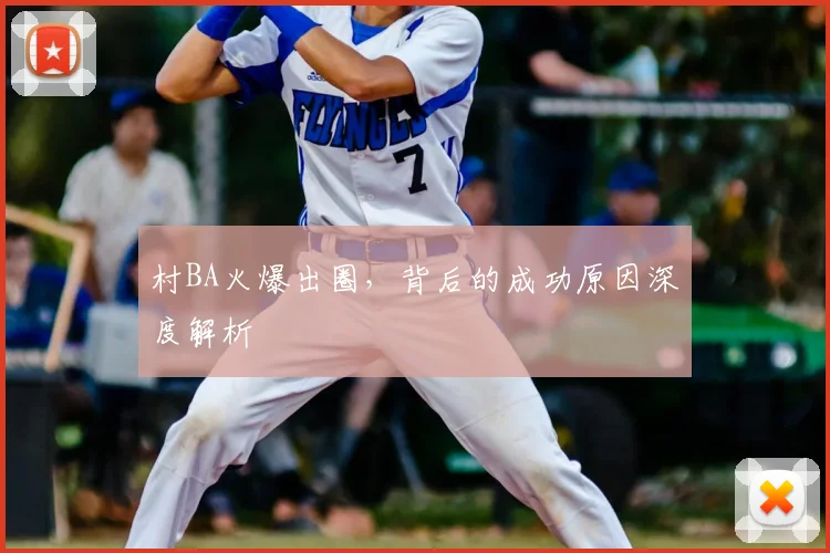 村BA火爆出圈,背后的成功原因深度解析